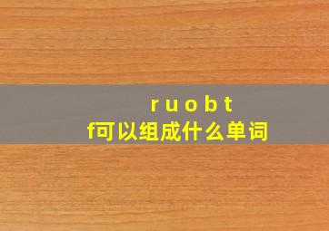 r u o b t f可以组成什么单词